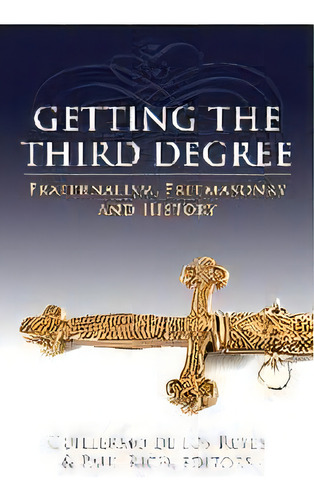 Getting The Third Degree : Fraternalism, Freemasonry And History, De Guillermo De Los Reyes. Editorial Westphalia Press, Tapa Blanda En Inglés