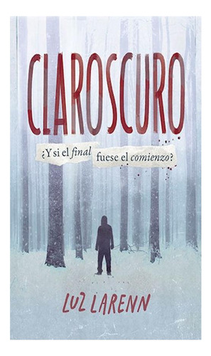 Claroscuro. ¿y Si El Final Fuera El Comienzo?, De Luz Larenn