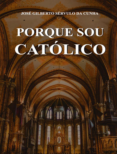 Porque Sou Catolico, De Cunha, Jose Gilberto Servulo Da. Editorial Scortecci, Capa Mole, Edição 1 Em Português, 2024