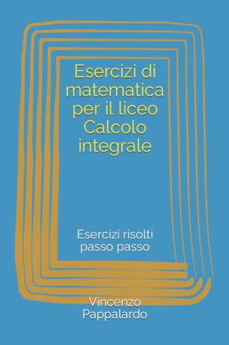 Libro: Esercizi Di Matematica Per Il Liceo Calcolo Integrale