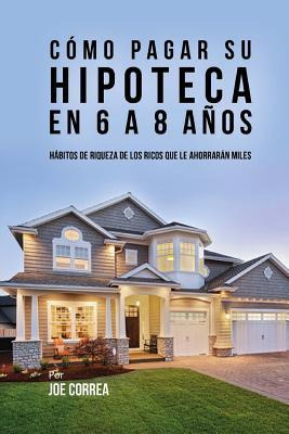 Libro Como Pagar Su Hipoteca En 6 A 8 Anos : Habitos De R...