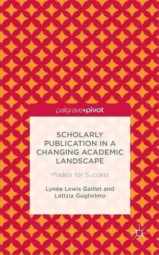 Scholarly Publication In A Changing Academic Landscape: Models For Success, De Lynee Lewis Gaillet. Editorial Palgrave Macmillan, Tapa Dura En Inglés