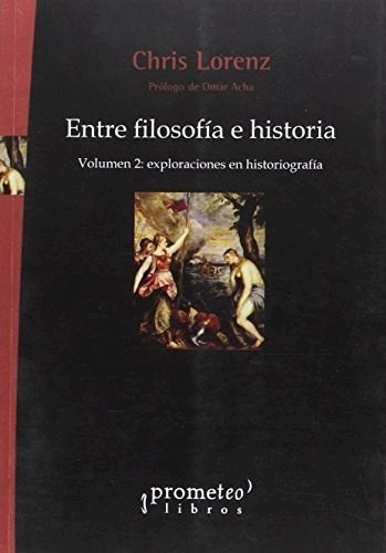 Entre Filosofia E Historia .vol 2 Exploracione, De Chris Lorenz. Editorial Prometeo Libros En Español