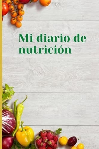 Mi Diario De Nutricion: Mi Diario De Nutricion | 120 Días De