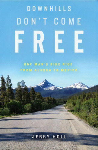 Downhills Don't Come Free : One Man's Bike Ride From Alaska To Mexico, De Jerry Holl. Editorial Wise Ink, Tapa Blanda En Inglés