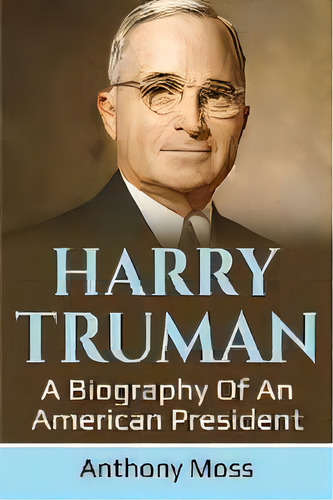 Harry Truman : A Biography Of An American President, De Anthony Moss. Editorial Ingram Publishing, Tapa Blanda En Inglés