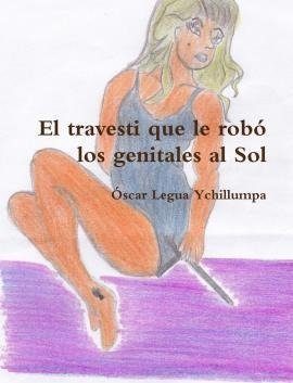 El Travesti Que Le Robo Los Genitales Al Sol - Oscar Legu...