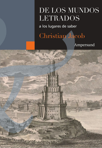 De Los Mundos Letrados A Los Lugares De Saber: A Los Lugares De Saber, De Christian Jacob. Editorial Ampersand, Tapa Blanda En Español, 2024