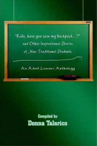 Kids, Have You Seen My Backpack...? And Other Inspirational Stories Of Non-traditional Students, De Donna Talarico. Editorial Iuniverse, Tapa Blanda En Inglés