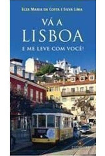 Vá A Lisboa E Me Leve Com Você!, De Elza Maria Da Costa E Silva Lima., Vol. N/a. Editora Topbooks Editora, Capa Mole Em Português, 2021