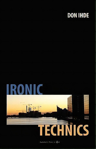 Ironic Technics, De Don Ihde. Editorial Automatic Press Vip, Tapa Blanda En Inglés