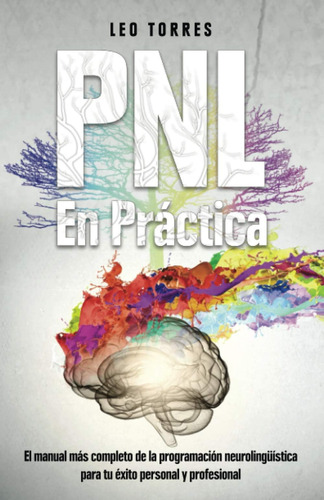Libro: Pnl En Práctica: El Manual Más Completo De La Para Tu