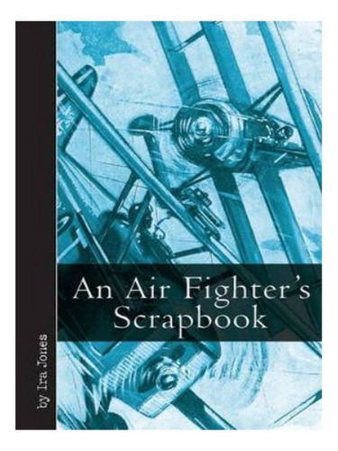 An Air Fighter's Scrapbook - Ira Jones. Eb16