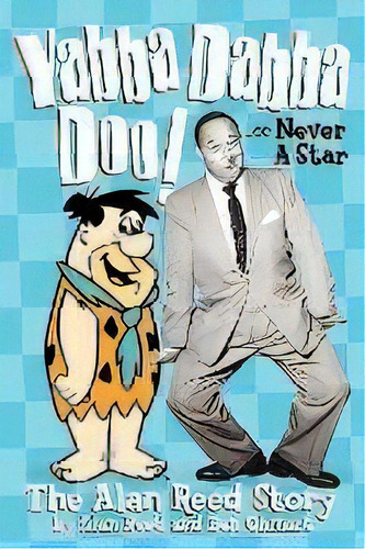 Yabba Dabba Doo! The Alan Reed Story, De Alan Reed. Editorial Bearmanor Media, Tapa Blanda En Inglés, 2009