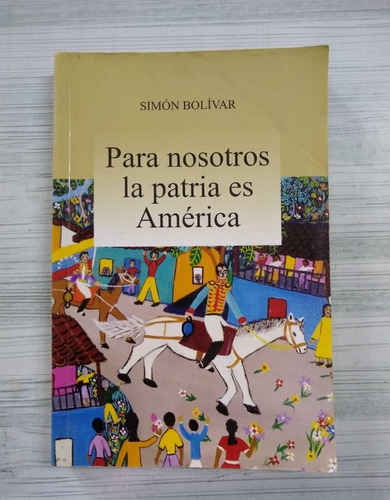 Para Nosotros La Patria Es América De Simon Bolivar Usado 