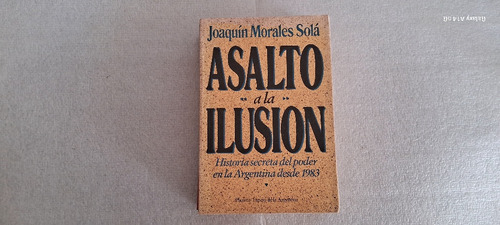 Asalto A La Ilusión.  Joaquín Morales Solá