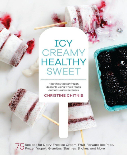 Libro: Icy, Creamy, Healthy, Sweet: 75 Recipes For Ice Ice