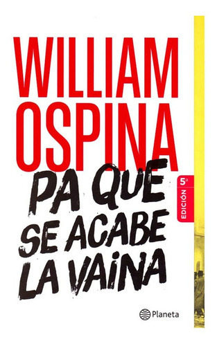 Pa que se acabe la vaina, de William Ospina. Editorial Planeta, tapa blanda en español, 2013