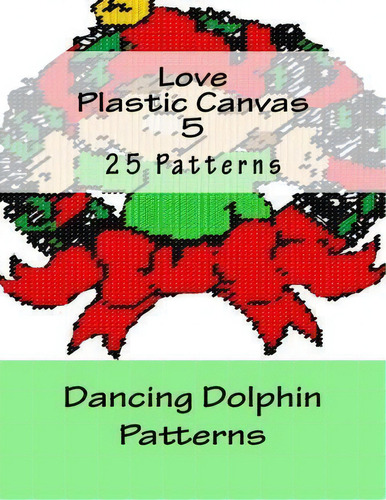 Love Plastic Canvas 5, De Dancing Dolphin Patterns. Editorial Createspace Independent Publishing Platform, Tapa Blanda En Inglés