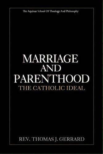 Marriage And Parenthood : The Catholic Ideal, De Rev Thomas J Gerrard. Editorial Createspace Independent Publishing Platform, Tapa Blanda En Inglés