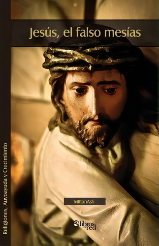 Jesus, El Falso Mesias, De Miltonash., Vol. 1. Editorial Libros En Red, Tapa Blanda En Español