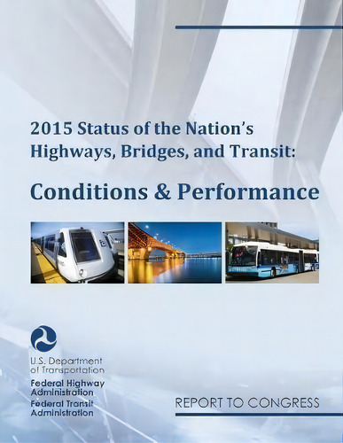 2015 Status Of The Nation's Highways, Bridges, And Transit Conditions & Performance Report To Con..., De Federal Highway Administration (u S ). Editorial Claitor's Pub Division, Tapa Blanda En Inglés