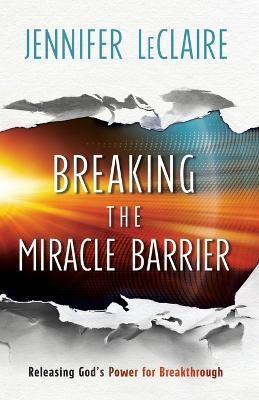 Breaking The Miracle Barrier : Releasing God's Power For ...