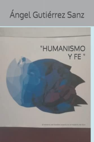   Humanismo Y Fe  : El Misterio Del Hombre Inserto En El Mis