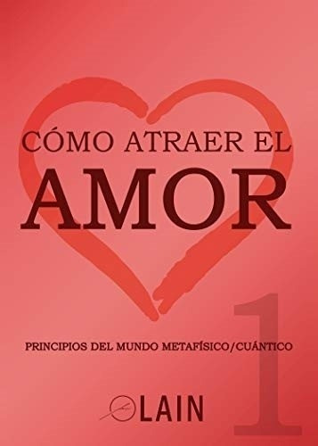 Como Atraer El Amor 1 - Principios Delmundo Metafisico/cuant