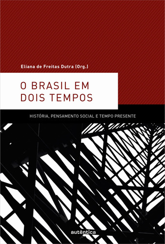 O Brasil em dois tempos: História, pensamento social e tempo presente, de  Dutra, Eliana de Freitas. Autêntica Editora Ltda., capa mole em português, 2013