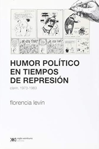 Humor Politico En Tiempos De Represion, Clarin 1973-1983