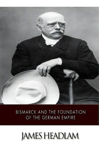 Bismarck And The Foundation Of The German Empire, De Headlam, James. Editorial Createspace, Tapa Blanda En Inglés