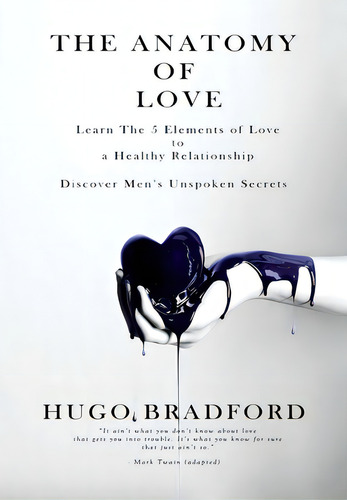 The Anatomy Of Love: The Five Elements Of Love, De Bradford, Hugo. Editorial Lightning Source Inc, Tapa Dura En Inglés
