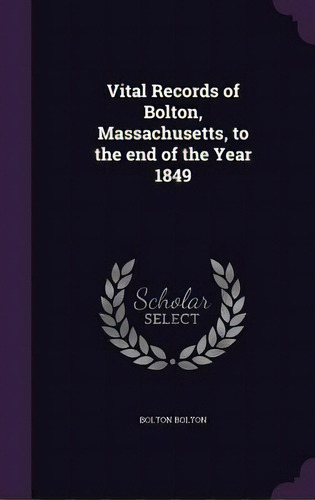 Vital Records Of Bolton, Massachusetts, To The End Of The Year 1849, De Bolton, Bolton. Editorial Palala Pr, Tapa Dura En Inglés