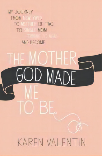The Mother God Made Me To Be, De Karen Valentin. Editorial Time Warner Trade Publishing, Tapa Blanda En Inglés