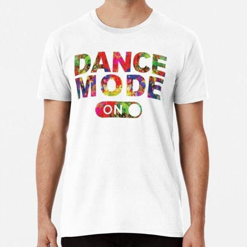 Remera ¡modo De Danza Encendido! Algodon Premium