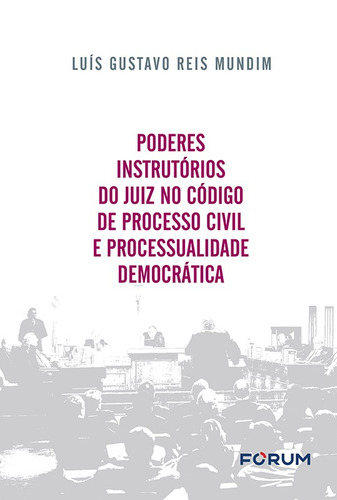 Poderes Instrutórios do Juiz no Código de Processo Civil e Processualidade Democrática, de Gustavo Reis Mundim, Luís. Editorial Editora Fórum Ltda, capa mole em português, 2022