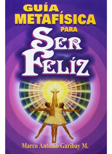 Guia Metafisica Para Ser Feliz: Aplica, De Marco Antonio Garibay. Aplica, Vol. No Aplica. Editorial Tomo, Tapa Blanda, Edición No Aplica En Español, 2008