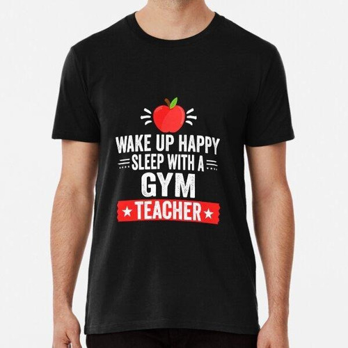 Remera Wake Up Happy Sleep With A Gym Teacher Algodon Premiu