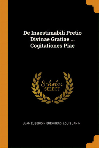 De Inaestimabili Pretio Divinae Gratiae ... Cogitationes Piae, De Nieremberg, Juan Eusebio. Editorial Franklin Classics, Tapa Blanda En Inglés