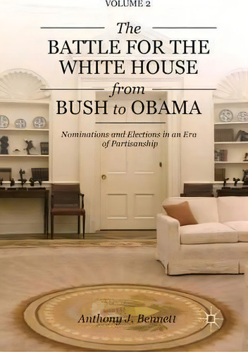 The Battle For The White House From Bush To Obama, De A. Bennett. Editorial Palgrave Macmillan, Tapa Blanda En Inglés