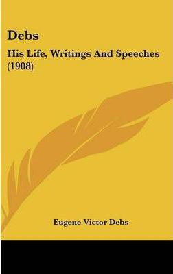 Libro Debs : His Life, Writings And Speeches (1908) - Eug...