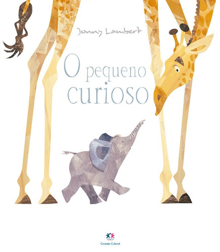 O pequeno curioso, de Lambert, Jonny. Série Histórias emocionantes Editora CIRANDA CULTURAL EDITORA E DISTRIBUIDORA LTDA.,Little Tiger Press, capa mole em português, 2018