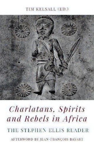 Charlatans, Spirits And Rebels In Africa : The Stephen Ellis Reader, De Senior Research Fellow Tim Kelsall. Editorial Oxford University Press, Usa, Tapa Blanda En Inglés