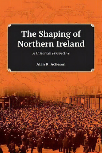 Shaping Of Northern Ireland : A Historical Perspective, The, De Alan R Acheson. Editorial Acheson Publications, Tapa Blanda En Inglés