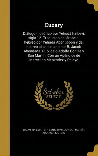 Cuzary : Di Logo Filos Fico Por Yehud Ha-lev , Siglo 12. Traducido Del Rabe Al Hebreo Por Yehud..., De Ha-levi 12th Cent Judah. En Español