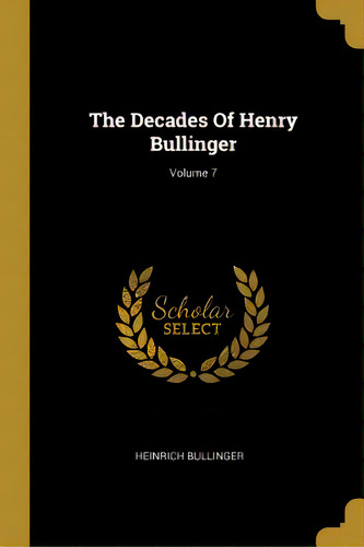The Decades Of Henry Bullinger; Volume 7, De Bullinger, Heinrich. Editorial Wentworth Pr, Tapa Blanda En Inglés