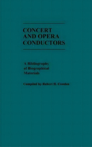 Concert And Opera Conductors, De Robert H. Cowden. Editorial Abc Clio, Tapa Dura En Inglés