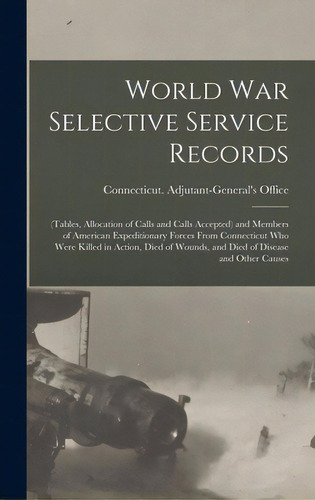 World War Selective Service Records: (tables, Allocation Of Calls And Calls Accepted) And Members..., De Necticut Adjutant-general's Office. Editorial Legare Street Pr, Tapa Dura En Inglés