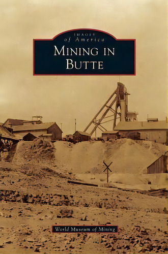 Mining In Butte, De World Museum Of Mining. Editorial Arcadia Publishing Library Editions, Tapa Dura En Inglés